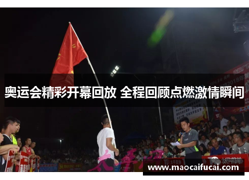 奥运会精彩开幕回放 全程回顾点燃激情瞬间